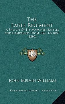 portada the eagle regiment: a sketch of its marches, battles and campaigns from 1861 to 1865 (1890)