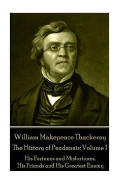 portada William Makepeace Thackeray - The History of Pendennis: Volume 1: His Fortunes and Misfortunes, His Friends and His Greatest Enemy (en Inglés)