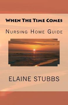portada when the time comes nursing home guide (en Inglés)