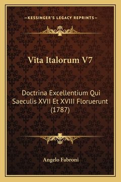 portada Vita Italorum V7: Doctrina Excellentium Qui Saeculis XVII Et XVIII Floruerunt (1787) (en Latin)