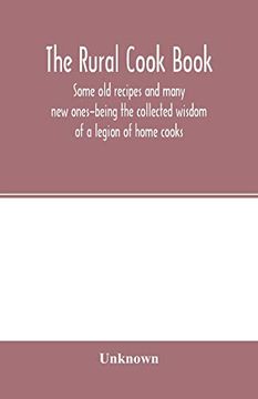portada The Rural Cook Book; Some old Recipes and Many new Ones-Being the Collected Wisdom of a Legion of Home Cooks (in English)