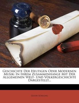 portada Geschichte Der Heutigen Oder Modernen Musik: In Ihrem Zusammenhange Mit Der Allgemeinen Welt- Und Völkergeschichte Dargestellt... (en Alemán)