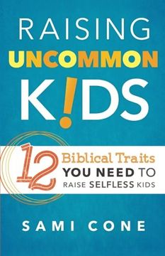 portada Raising Uncommon Kids: 12 Biblical Traits You Need to Raise Selfless Kids (in English)