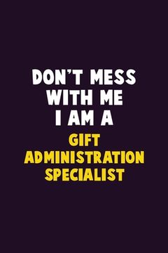 portada Don't Mess With Me, I Am A Gift Administration Specialist: 6X9 Career Pride 120 pages Writing Notebooks (en Inglés)