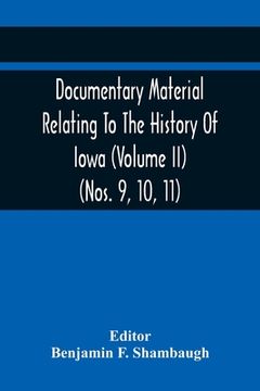 portada Documentary Material Relating To The History Of Iowa (Volume Ii) (Nos. 9, 10, 11) (en Inglés)