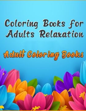 portada Coloring Books for Adults Relaxation Adult Coloring Books: Awesome 100+ Adult Coloring Book Featuring Exquisite Flower Bouquets and Arrangements for S