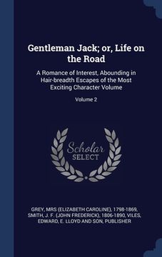 portada Gentleman Jack; or, Life on the Road: A Romance of Interest, Abounding in Hair-breadth Escapes of the Most Exciting Character Volume; Volume 2