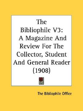 portada the bibliophile v3: a magazine and review for the collector, student and general reader (1908) (en Inglés)