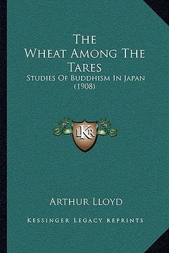 portada the wheat among the tares: studies of buddhism in japan (1908) (en Inglés)