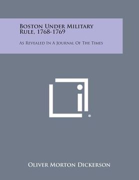 portada Boston Under Military Rule, 1768-1769: As Revealed in a Journal of the Times (en Inglés)