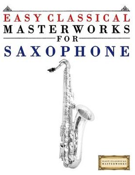 portada Easy Classical Masterworks for Saxophone: Music of Bach, Beethoven, Brahms, Handel, Haydn, Mozart, Schubert, Tchaikovsky, Vivaldi and Wagner (en Inglés)
