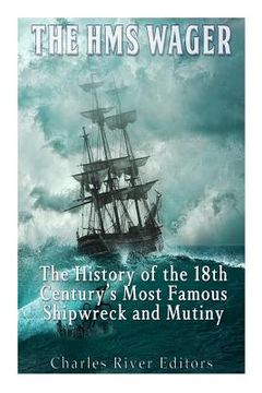 portada The hms Wager: The History of the 18Th Century’S Most Famous Shipwreck and Mutiny (en Inglés)
