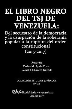 portada El Libro Negro del tsj de Venezuela: Del Secuestro de la Democracia y la Usurpación de la Soberanía Popu-Lar a la Ruptura del Orden Constitucional (2015-2017)