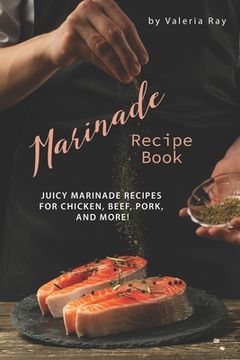 portada Marinade Recipe Book: Juicy Marinade Recipes for Chicken, Beef, Pork, and More! (in English)