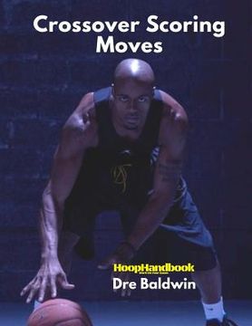 portada HoopHandbook: Crossover Scoring Moves: Creating Your Own Shot via The Crossover Move: Driving and Shooting (en Inglés)
