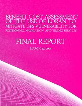 portada Benefit-Cost Assessment Of The Use Of LORAN To Mitigate GPS Vulnerability For Positioning, Navigation, And Timing Services (in English)