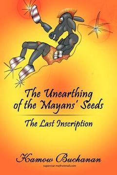 portada the unearthing of the mayans' seeds: the last inscription (en Inglés)