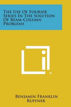 portada The Use Of Fourier Series In The Solution Of Beam-Column Problems (en Inglés)