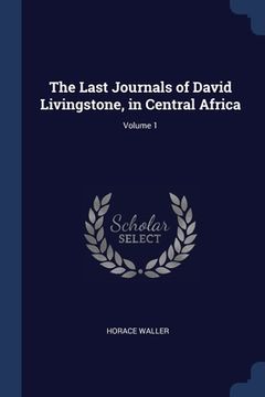 portada The Last Journals of David Livingstone, in Central Africa; Volume 1 (en Inglés)