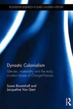 portada Dynastic Colonialism: Gender, Materiality and the Early Modern House of Orange-Nassau (Routledge Research in Early Mo)