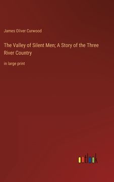 portada The Valley of Silent Men; A Story of the Three River Country: in large print 