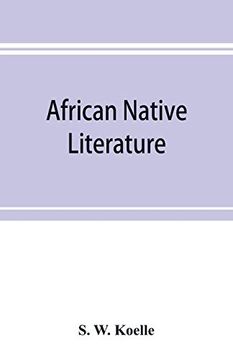 portada African Native Literature; Or Proverbs; Tales; Fables; & Historical Fragments in the Kanuri or Bornu Language. To Which are Added a Translation of the Above and a Kanuri-English Vocabulary 