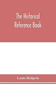 portada The Historical Reference Book; Comprising a Chronological Table of Universal History; A Chronological Dictionary of Universal History; A Biographical. For the use of Students, Teachers and Readers (en Inglés)