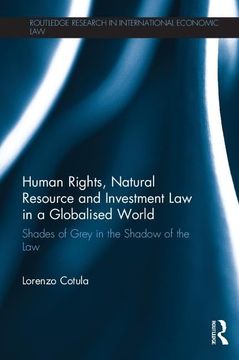 portada Human Rights, Natural Resource and Investment law in a Globalised World: Shades of Grey in the Shadow of the law (Routledge Research in International Economic Law) (en Inglés)