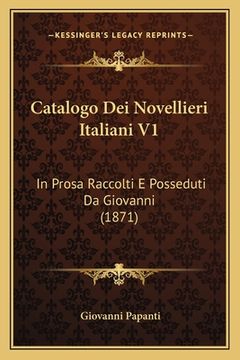 portada Catalogo Dei Novellieri Italiani V1: In Prosa Raccolti E Posseduti Da Giovanni (1871) (en Italiano)