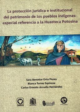 portada La protección jurídica e institucional del patrimonio de los pueblos indígenas. Especial referencia a la Huasteca Potosina