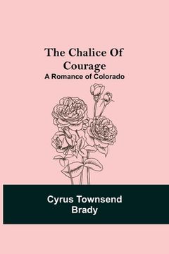 portada The Chalice Of Courage; A Romance of Colorado (en Inglés)
