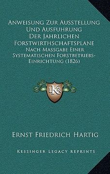portada Anweisung Zur Ausstellung Und Ausfuhrung Der Jahrlichen Forstwirthschaftsplane: Nach Massgabe Einer Systematischen Forstbetriebs-Einrichtung (1826) (en Alemán)