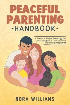 portada Peaceful Parenting Handbook: A Parent's Simple Strategy for Connecting with Their Children and Raising Happy Kids (en Inglés)