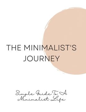 portada The Minimalist's Journey: Simple Guide To A Minimalist Life (en Inglés)