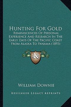 portada hunting for gold: reminiscences of personal experience and research in the early days of the pacific coast from alaska to panama (1893) (en Inglés)