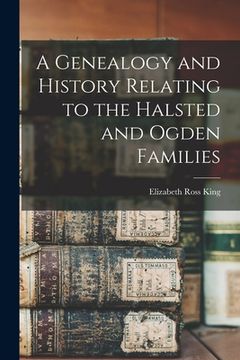 portada A Genealogy and History Relating to the Halsted and Ogden Families (en Inglés)