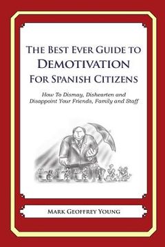 portada The Best Ever Guide to Demotivation for Spanish Citizens: How To Dismay, Dishearten and Disappoint Your Friends, Family and Staff (en Inglés)