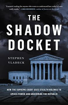 portada The Shadow Docket: How the Supreme Court Uses Stealth Rulings to Amass Power and Undermine the Republic (in English)