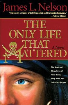 portada The Only Life That Mattered: The Short and Merry Lives of Anne Bonny, Mary Read, and Calico Jack Rackam (en Inglés)