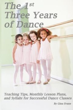 portada The 1st Three Years of Dance: Teaching Tips, Monthly Lesson Plans, and Syllabi for Successful Dance Classes (in English)