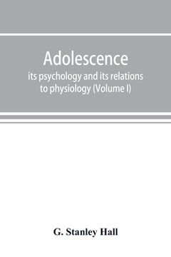 portada Adolescence; its psychology and its relations to physiology, anthropology, sociology, sex, crime, religion and education (Volume I) (en Inglés)