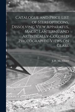 portada Catalogue and Price List of Stereopticons, Dissolving View Apparatus, Magic Lanterns, and Artistically-colored Photographic Views on Glass. (en Inglés)