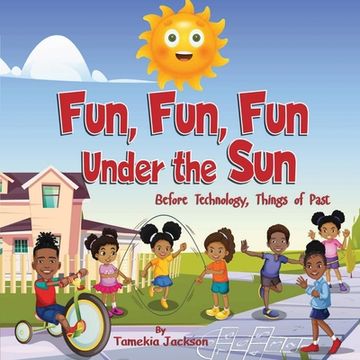 portada Fun, Fun, Fun Under the Sun: Before Technology, Things of Past (en Inglés)