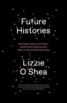 portada Future Histories: What ADA Lovelace, Tom Paine, and the Paris Commune Can Teach Us about Digital Technology (en Inglés)