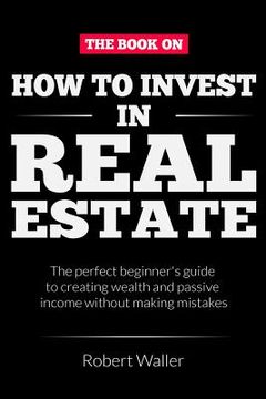 portada How to Invest In Real Estate: The perfect beginner's guide to creating wealth and passive income without making mistakes (in English)
