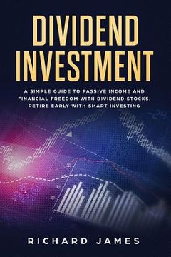 portada Dividend Investment: A Simple Guide to Passive Income and Financial Freedom with Dividend Stocks. Retire Early with Smart Investing (en Inglés)