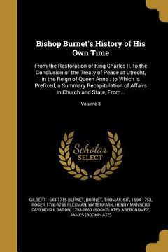 portada Bishop Burnet's History of His Own Time: From the Restoration of King Charles II. to the Conclusion of the Treaty of Peace at Utrecht, in the Reign of (in English)