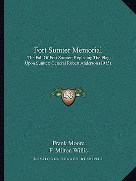 portada fort sumter memorial: the fall of fort sumter; replacing the flag upon sumter; general robert anderson (1915) (in English)