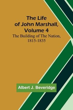 portada The Life of John Marshall, Volume 4: The building of the nation, 1815-1835 (en Inglés)