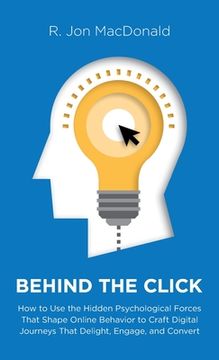 portada Behind The Click: How to Use the Hidden Psychological Forces That Shape Online Behavior to Craft Digital Journeys That Delight, Engage,